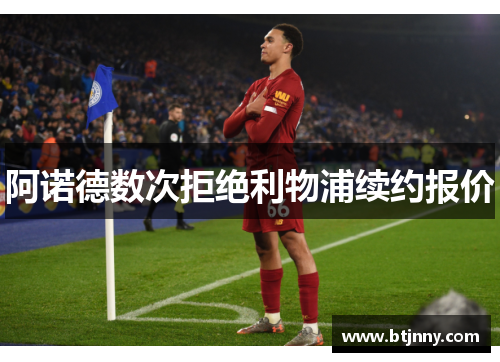 阿诺德数次拒绝利物浦续约报价